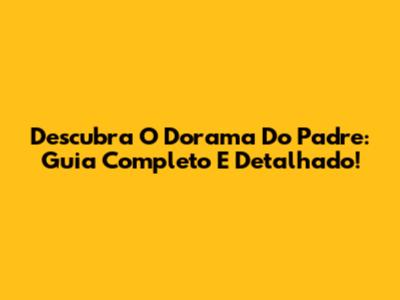 Descubra O Dorama Do Padre: Guia Completo E Detalhado!