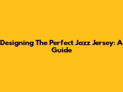 Designing The Perfect Jazz Jersey: A Guide