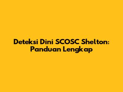 Deteksi Dini SCOSC Shelton: Panduan Lengkap