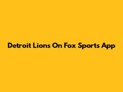 Detroit Lions On Fox Sports App