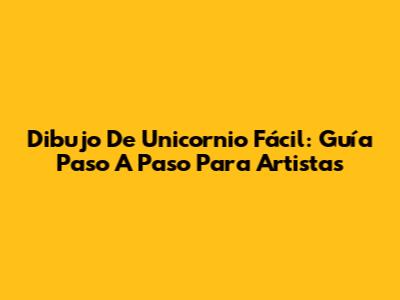 Dibujo De Unicornio Fácil: Guía Paso A Paso Para Artistas