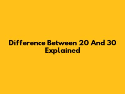 Difference Between 20 And 30 Explained