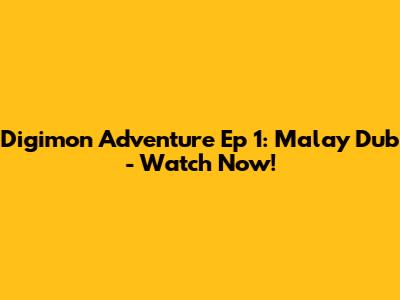 Digimon Adventure Ep 1: Malay Dub - Watch Now!