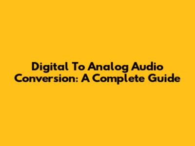 Digital To Analog Audio Conversion: A Complete Guide