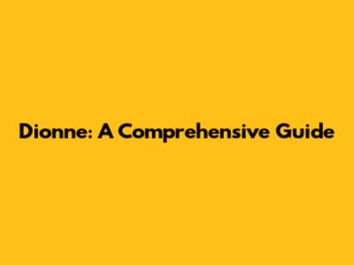 Dionne: A Comprehensive Guide