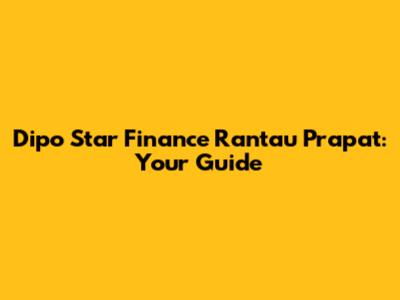 Dipo Star Finance Rantau Prapat: Your Guide