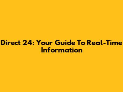 Direct 24: Your Guide To Real-Time Information