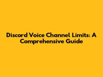 Discord Voice Channel Limits: A Comprehensive Guide