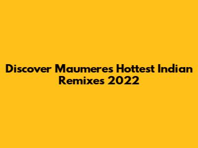 Discover Maumere's Hottest Indian Remixes 2022