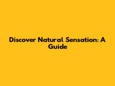 Discover Natural Sensation: A Guide