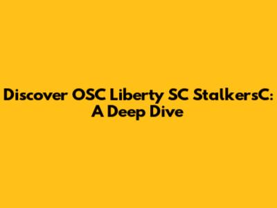 Discover OSC Liberty SC StalkersC: A Deep Dive