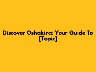 Discover Oshakira: Your Guide To [Topic]