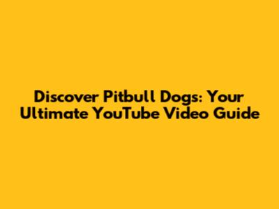 Discover Pitbull Dogs: Your Ultimate YouTube Video Guide