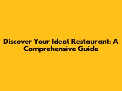 Discover Your Ideal Restaurant: A Comprehensive Guide
