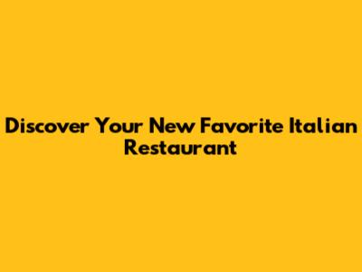 Discover Your New Favorite Italian Restaurant