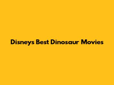 Disney's Best Dinosaur Movies