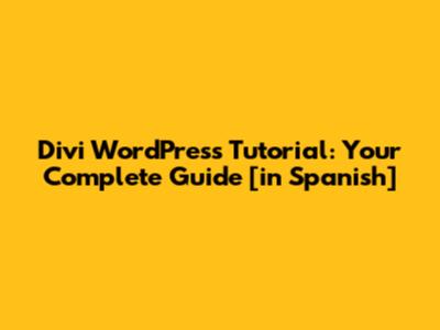 Divi WordPress Tutorial: Your Complete Guide [in Spanish]