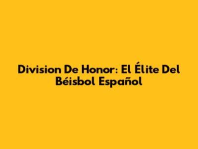 Division De Honor: El Élite Del Béisbol Español