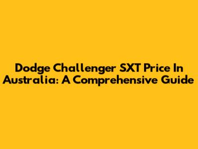 Dodge Challenger SXT Price In Australia: A Comprehensive Guide