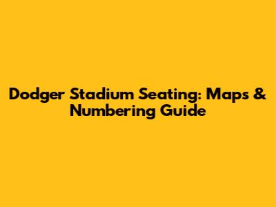 Dodger Stadium Seating: Maps & Numbering Guide