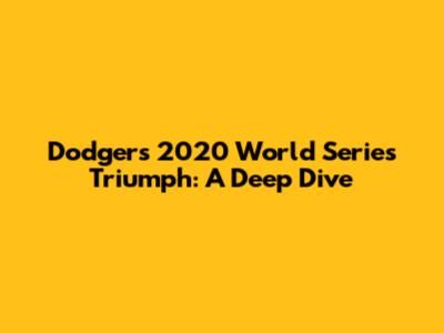 Dodgers' 2020 World Series Triumph: A Deep Dive