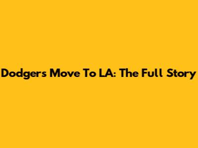 Dodgers' Move To LA: The Full Story