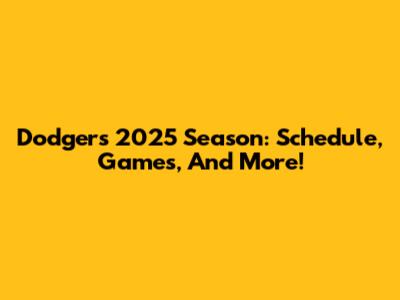 Dodgers 2025 Season: Schedule, Games, And More!