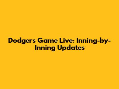 Dodgers Game Live: Inning-by-Inning Updates