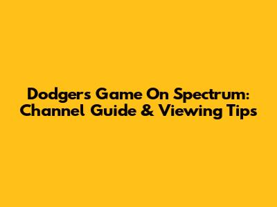 Dodgers Game On Spectrum: Channel Guide & Viewing Tips