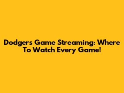 Dodgers Game Streaming: Where To Watch Every Game!
