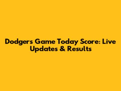 Dodgers Game Today Score: Live Updates & Results