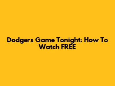 Dodgers Game Tonight: How To Watch FREE
