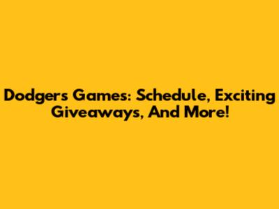 Dodgers Games: Schedule, Exciting Giveaways, And More!