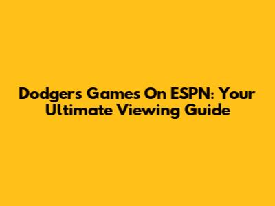 Dodgers Games On ESPN: Your Ultimate Viewing Guide