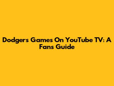 Dodgers Games On YouTube TV: A Fan's Guide