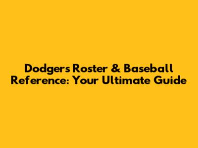 Dodgers Roster & Baseball Reference: Your Ultimate Guide