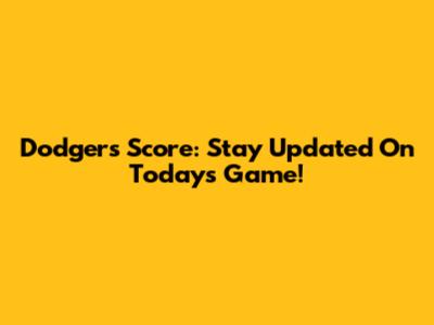 Dodgers Score: Stay Updated On Today's Game!