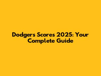 Dodgers Scores 2025: Your Complete Guide