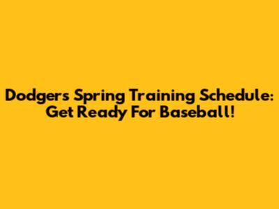 Dodgers Spring Training Schedule: Get Ready For Baseball!