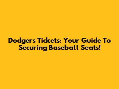 Dodgers Tickets: Your Guide To Securing Baseball Seats!