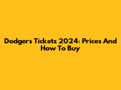 Dodgers Tickets 2024: Prices And How To Buy