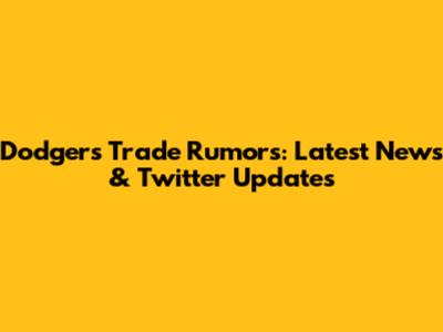 Dodgers Trade Rumors: Latest News & Twitter Updates