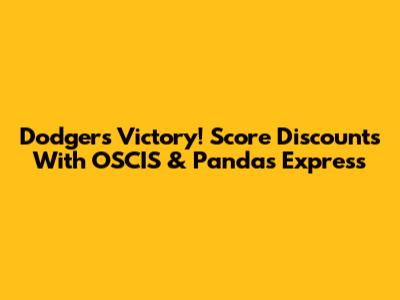 Dodgers Victory! Score Discounts With OSCIS & Panda's Express