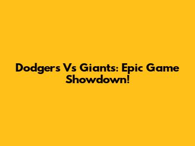 Dodgers Vs Giants: Epic Game Showdown!