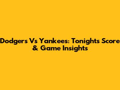Dodgers Vs Yankees: Tonight's Score & Game Insights