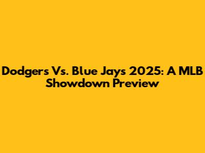 Dodgers Vs. Blue Jays 2025: A MLB Showdown Preview