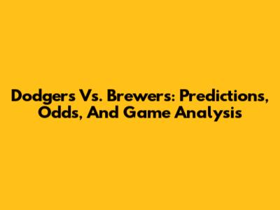 Dodgers Vs. Brewers: Predictions, Odds, And Game Analysis