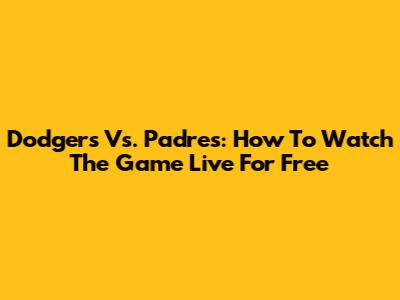 Dodgers Vs. Padres: How To Watch The Game Live For Free