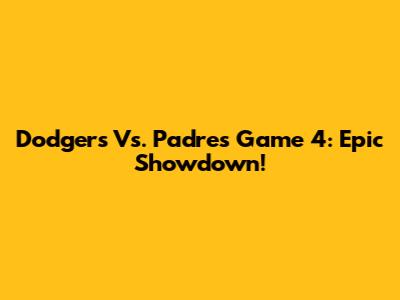 Dodgers Vs. Padres Game 4: Epic Showdown!