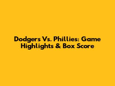 Dodgers Vs. Phillies: Game Highlights & Box Score